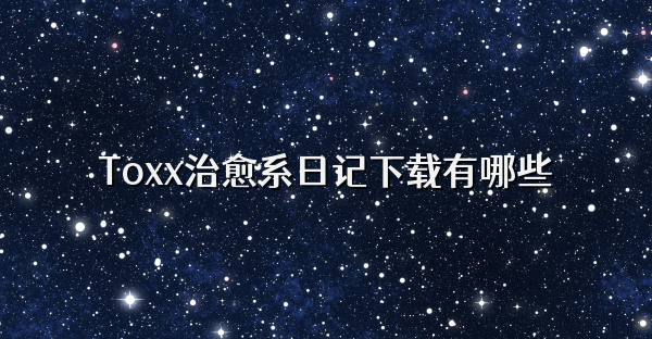 Toxx治愈系日記下載有哪些