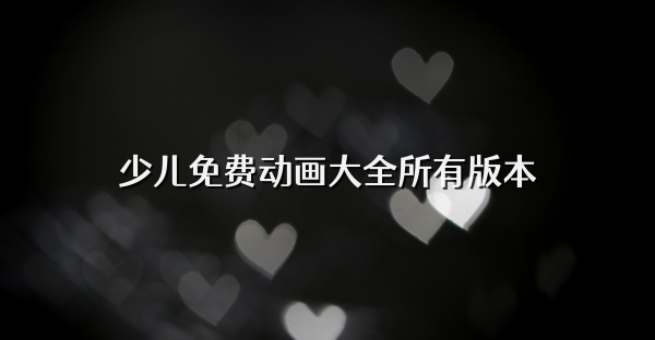 少兒免費動畫大全所有版本