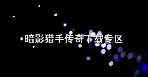 暗影獵手傳奇下載專區(qū)