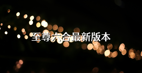 至尊六合最新版本