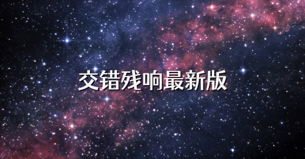 交錯(cuò)殘響最新版