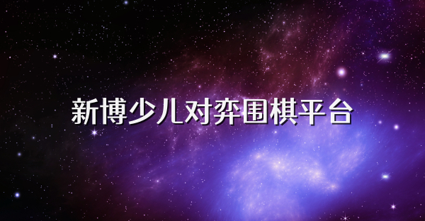 新博少兒對弈圍棋平臺