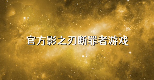 官方影之刃斷罪者游戲