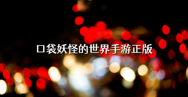 口袋妖怪的世界手游正版