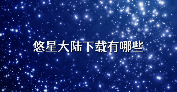 悠星大陸下載有哪些