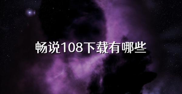 畅说108下载有哪些