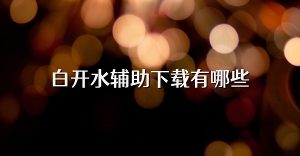 白開(kāi)水輔助下載有哪些