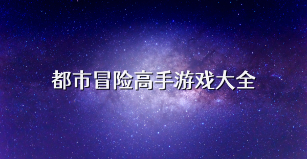 都市冒險高手游戲大全