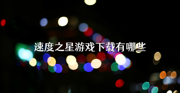 速度之星游戲下載有哪些