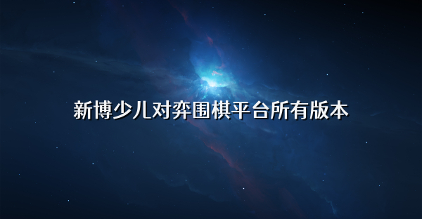 新博少兒對弈圍棋平臺所有版本