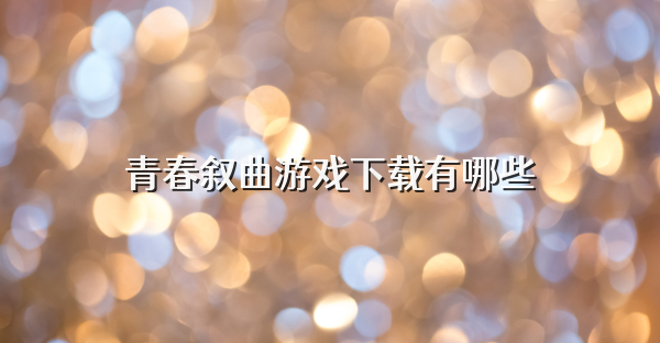 青春敘曲游戲下載有哪些