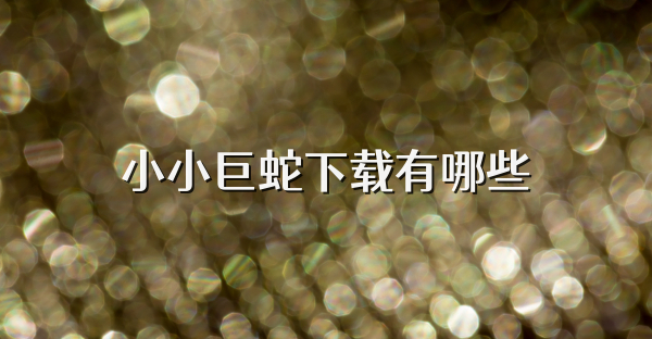 小小巨蛇下載有哪些