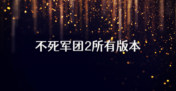 不死軍團(tuán)2所有版本