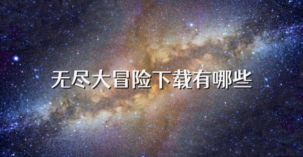 无尽大冒险下载有哪些