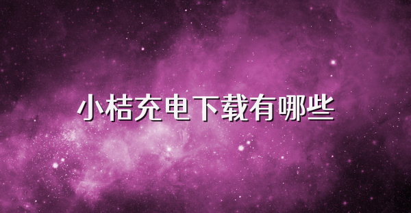 小桔充电下载有哪些