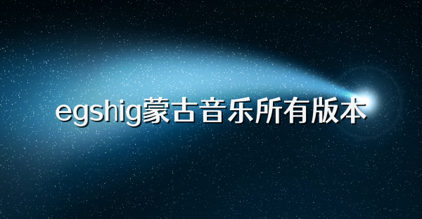 egshig蒙古音樂所有版本