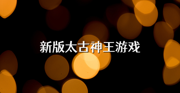 新版太古神王游戏