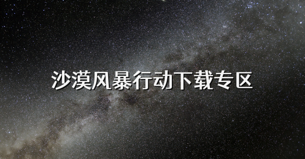 沙漠風(fēng)暴行動(dòng)下載專區(qū)