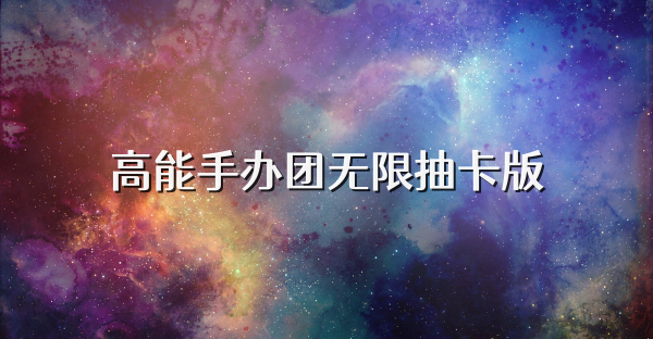高能手办团无限抽卡版
