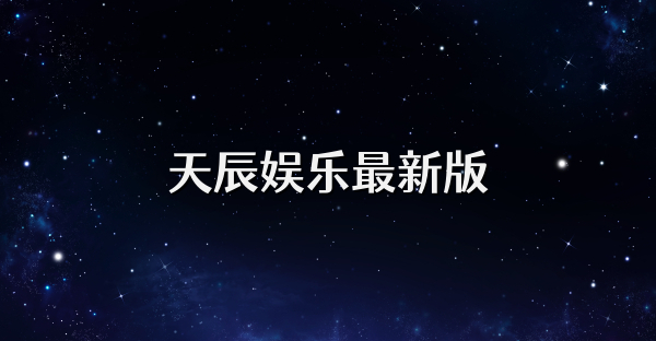 天辰娱乐最新版