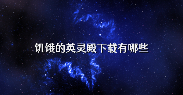 饑餓的英靈殿下載有哪些