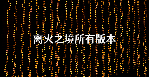 離火之境所有版本