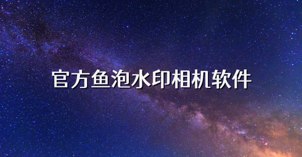 官方鱼泡水印相机软件