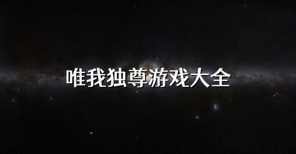 唯我獨(dú)尊游戲大全