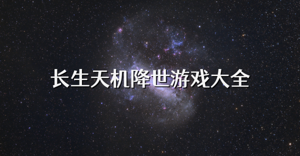 长生天机降世游戏大全