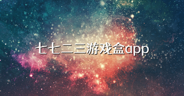 七七二三游戲盒app