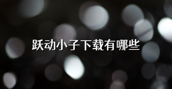 跃动小子下载有哪些