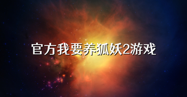 官方我要养狐妖2游戏
