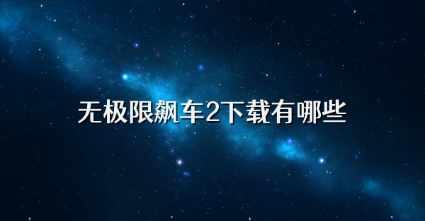 无极限飙车2下载有哪些