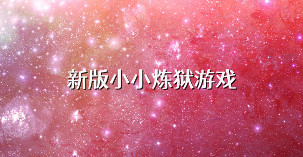 新版小小炼狱游戏