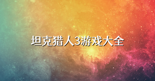 坦克猎人3游戏大全