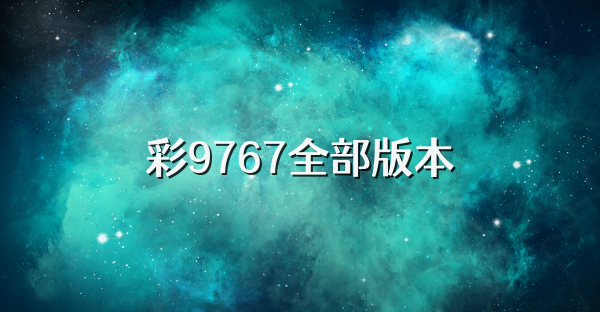 彩9767全部版本