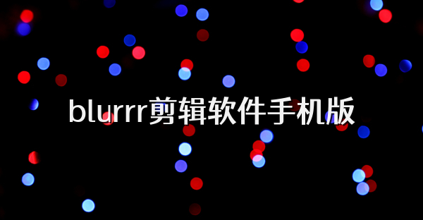 blurrr剪辑软件手机版