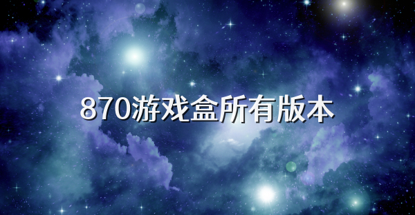 870游戏盒所有版本