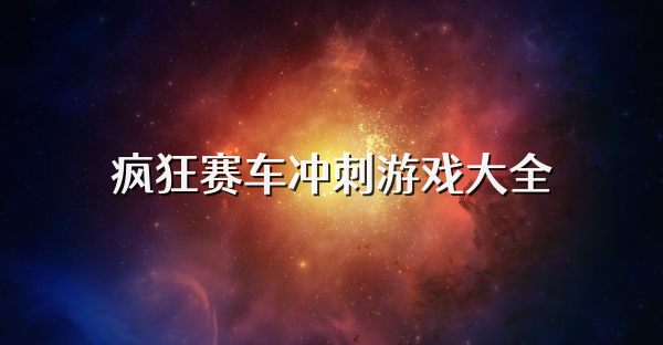 疯狂赛车冲刺游戏大全