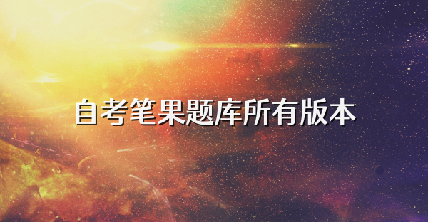 自考笔果题库所有版本