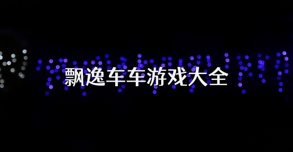 飘逸车车游戏大全