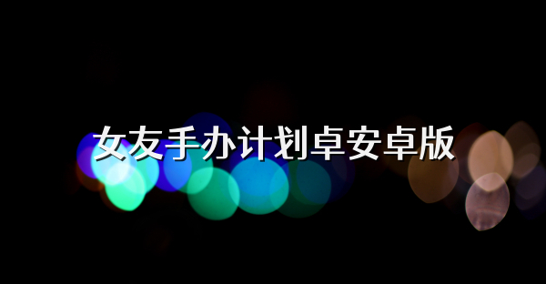 女友手办计划卓安卓版