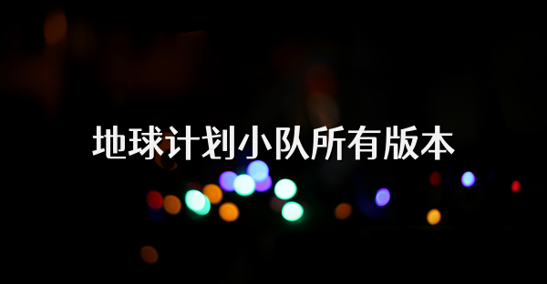 地球计划小队所有版本