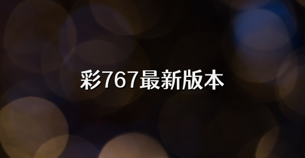 彩767最新版本