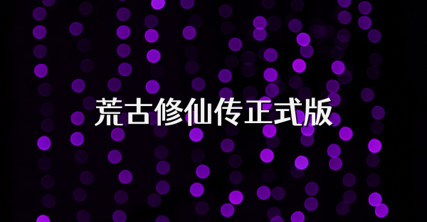 荒古修仙传正式版