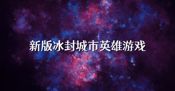 新版冰封城市英雄游戏