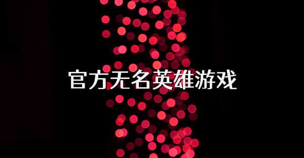 官方无名英雄游戏