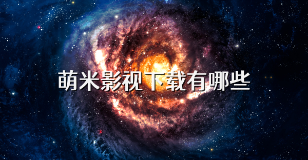 萌米影视下载有哪些