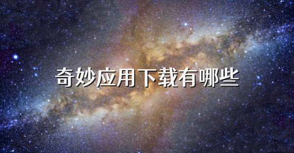奇妙应用下载有哪些