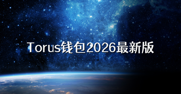Torus钱包2026最新版